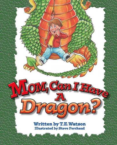 Mom, Can I Have A Dragon, by T.E. Watson